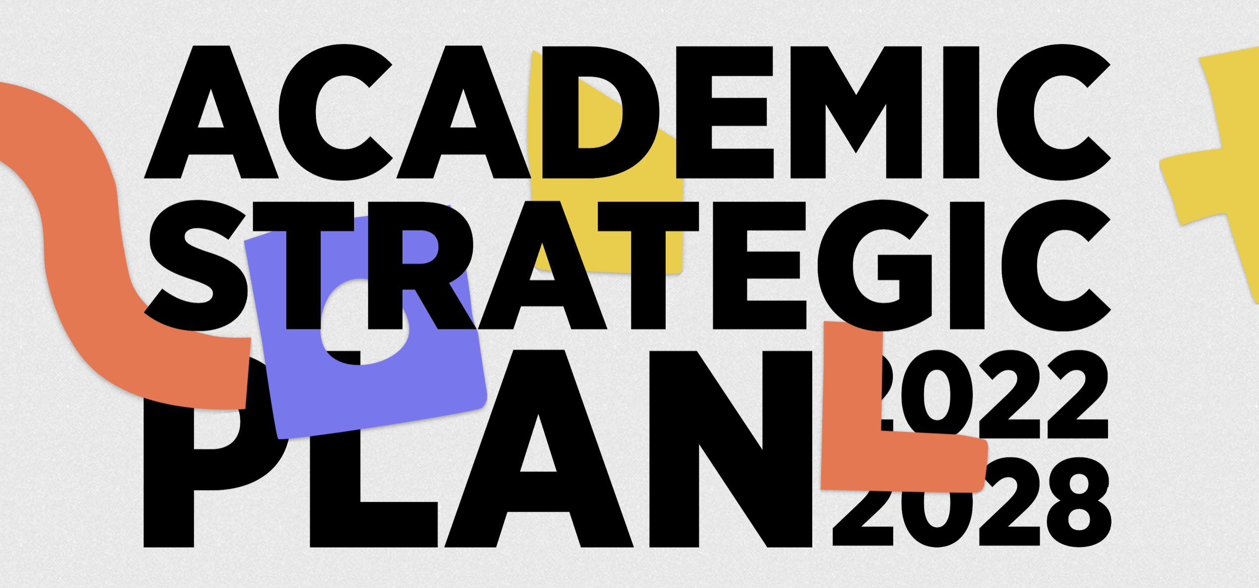 The words appear on the screen, Academic and Strategic Plan 2022 to 2028. On the left, there is an orange line and a purple square with a hole. Behind the word Academic, there is a yellow shape. Just where the dates 2022 to 2028 are, there is an L-shape in orange and a yellow plus sign at the right.