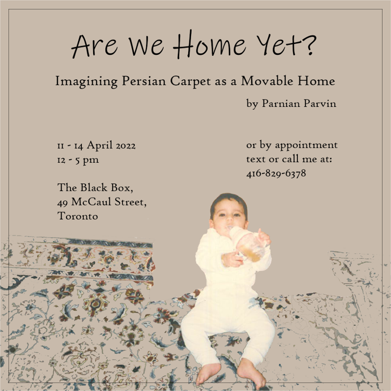 Image of a child on a carpet with text that reads Are we Home Yet? Imagining Persian Carpet as a Movable Home MFA Exhibition by Parnian Parvin 11- 14 April 2022 12-5pm The Black Box 49 McCaul St. or by appointment 