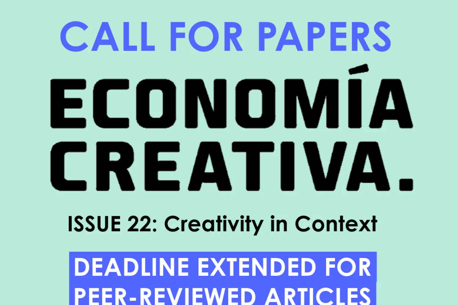 Image reads: Call for Papers - Economia Creativa. Issue 22. Creativity in Context. Deadline Extended for Peer-Reviewed Articles. Submit by February 14th, 2025. Black and sky blue font over mint green solid background. 