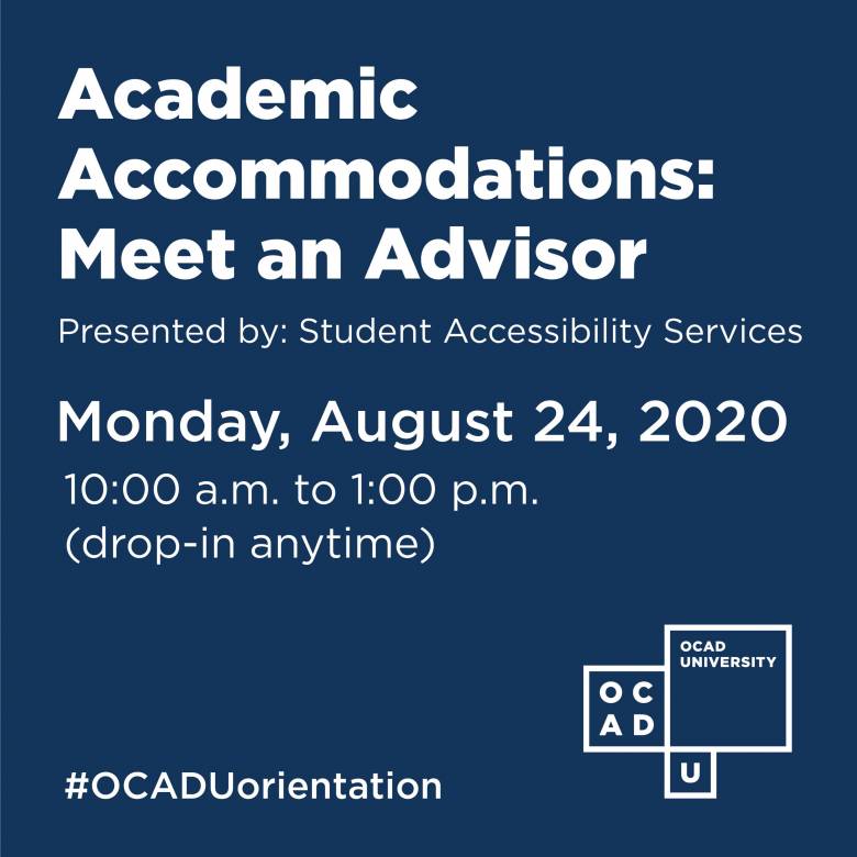 image graphic saying "Academic Accommodations: Meet an Advisor", Monday, August 24, 2020, 10 am to 1 pm drop in, OCAD U logo and hashtag OCADU orientation