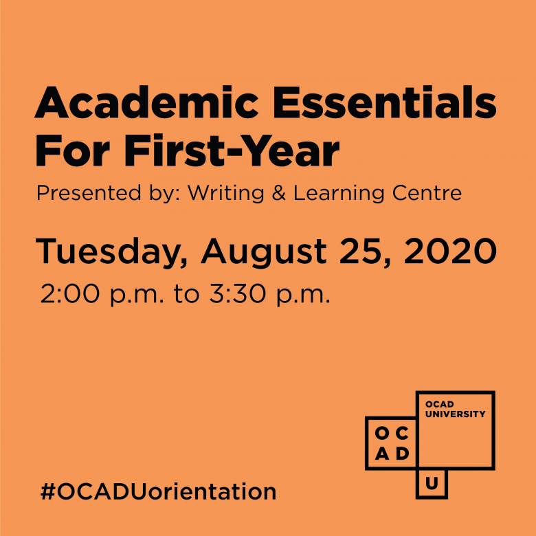 image graphic saying "Academic Essentials for First-year", Tuesday, August 25, 2020, 2 to 3:30 pm drop in, OCAD U logo and hashtag OCADU orientation