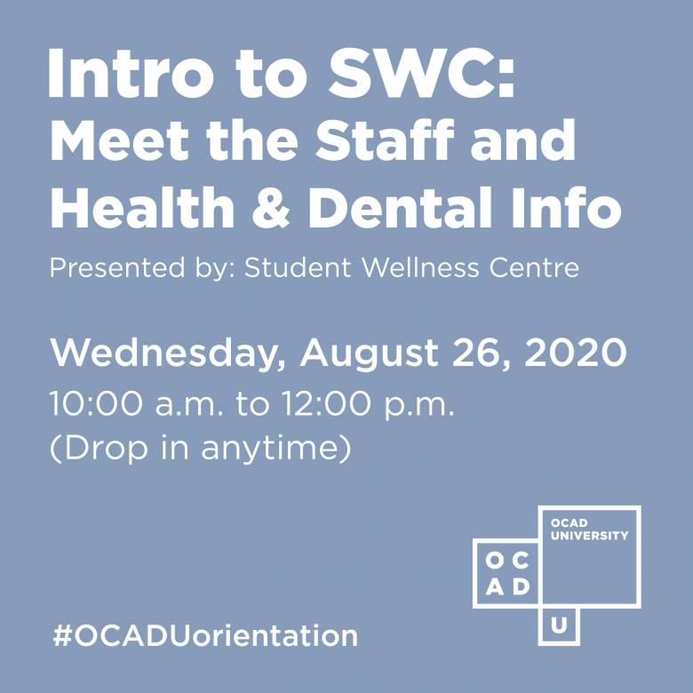 image graphic saying "Intro to Student Wellness Centre: Meet the Staff and Health & Dental Info", Wednesday, August 26, 2020, 10 am to 12 pm drop in, OCAD U logo and hashtag OCADU orientation