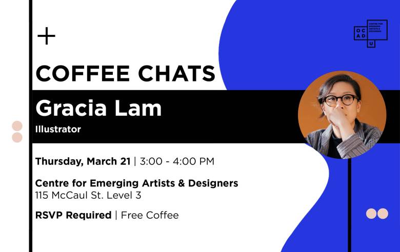 White background with blue curvy shape on the right. Round image of Gracia Lam on the right. Text:" COFFEE CHATS Gracia Lam Illustrator Thursday, March 21 | 3:00 - 4:00 PM Centre for Emerging Artists & Designers 115 McCaul St. Level 3 RSVP Required | Free Coffee". OCAD U CEAD logo on top right.
