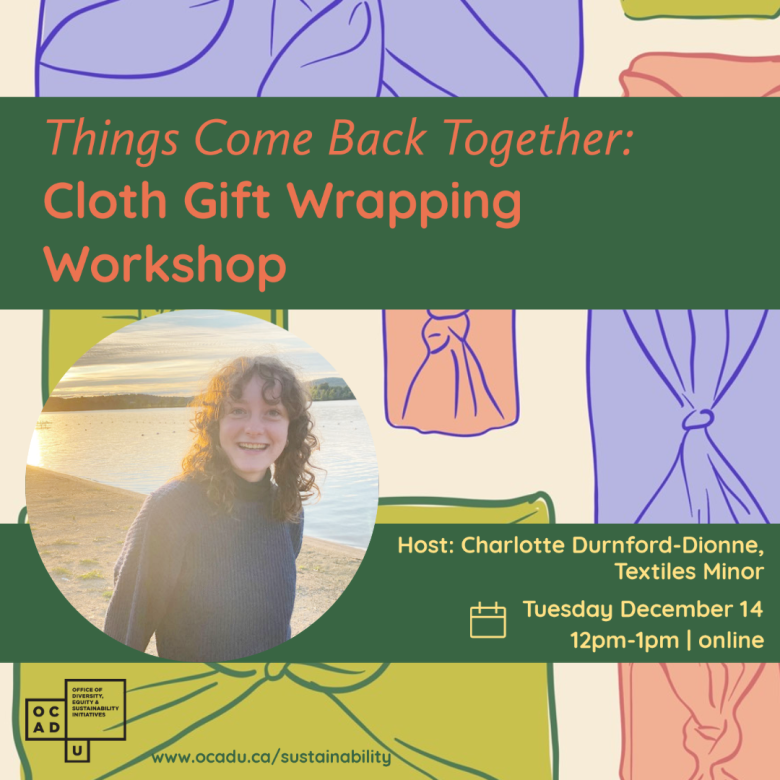 Illustrated background of boxes wrapped with cloth into a bow tie.  Image of Charlotte Durnford-Dionne.  Text: Thing Come Back Together: Cloth Gift Wrapping Workshop. Host: Charlotte Durnford-Dionne, Textiles Minor. Tuesday December 14. 12pm-1pm online. 