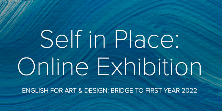 "Self in Place: Online Exhibition" is centred on the page along with the subtitle below it of "English for Art & Design: Bridge To First Year 2022". The background is a close-up view of wavy blue paint strokes.