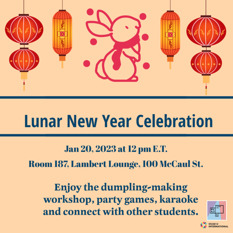 Lunar New Year Celebration, January 20, 2023 at 12 pm E.T. Room 187, Lambert Lounge, 100 McCaul St. Enjoy the dumpling-making workshop, party games, Karaoke and connect with other students
