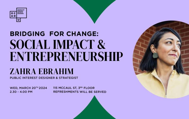 purple and green background with round image of Zahra Ebrahim on the right. Text in black on the left: "BRIDGING FOR CHANGE: SOCIAL IMPACT & ENTREPRENEURSHIP ZAHRA EBRAHIM PUBLIC INTEREST DESIGNER & STRATEGIST WED, MARCH 20 2024 2.30 - 4.00 PM 115 MCCAUL, 3RD FLOOR REFRESHMENTS WILL BE SERVED". OCAD U CEAD logo on top left.