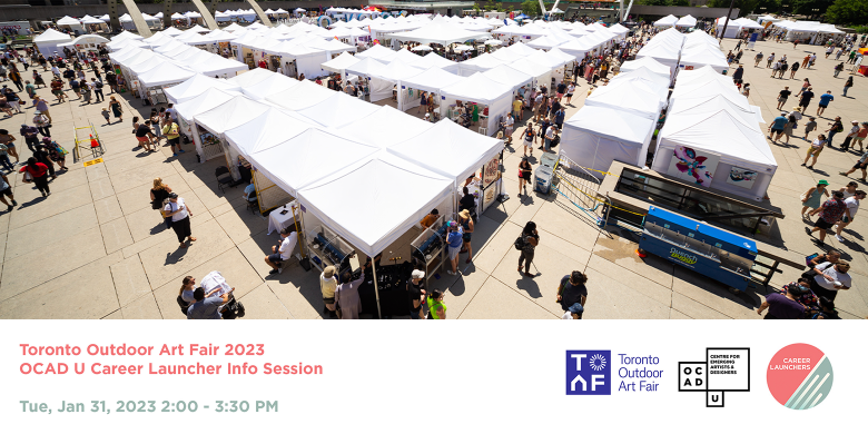 Birds eyes view of the Toronto Outdoor Art Fair with rows of white tents and booths. A white rectangle below the image contains text, reading: "Toronto Outdoor Art Fair. OCAD U Call for Artists & Makers." OCAD CEAD logo and Career Launchers logo.