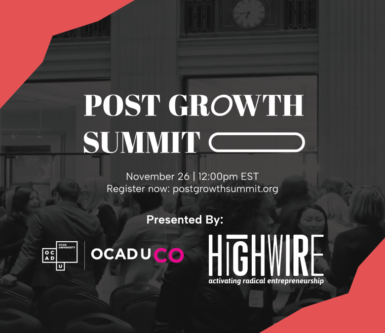 Post Growth Summit image. November 26, at 12pm Eastern Time. Register at https://postgrowthsummit.org Presented by OCAD U CO and Highware (activating radical entrepreneurship)