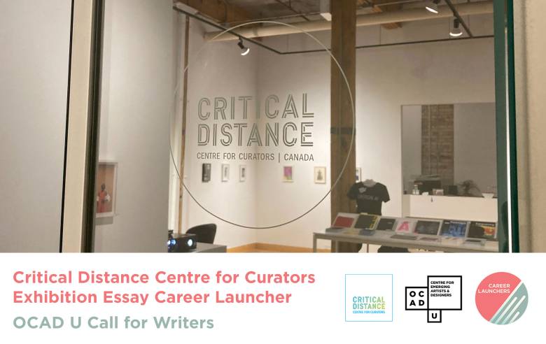 Looking through the glass window of Critical Distance Centre for Curators to view a gallery space with artwork displayed on the walls and on a table. Text: "Critical Distance Centre for Curators Exhibition Essay Career Launcher, OCAD U Call for Writers". Critical Distance Centre for Curators, OCAD U CEAD and Career Launchers logo. 