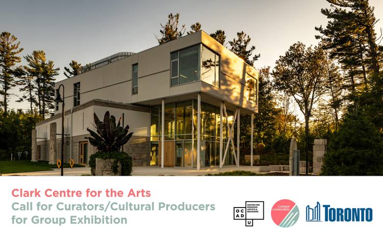Photo of Clark Centre for the Arts building at sunset surrounded by trees. text reads "Clark Centre for the Arts. Call for Curators/Cultural Producers for Group Exhibition". OCAD U CEAD logo, Career Launcher Logo and City of Toronto logo.