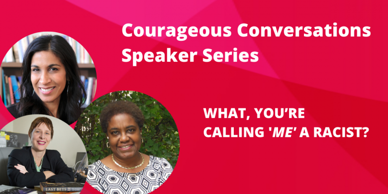 Portraits of Dr. Fiona Nicoll, Dr. Sarita Srivastava, Dr. Malinda S. Smith with "Courageous Conversations Speaker Series What, You’re Calling Me A Racist?" in white text on a red background.