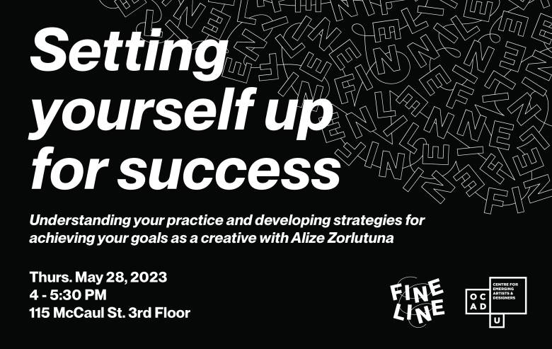 black background with white outlined letters scattered. Text: "Setting yourself up for success, Understanding your practice and developing strategies for achieving your goals as a creative with Alize Zorlutuna. Thurs. May 28, 2023 4-5:30 PM 115 McCaul, 3rd Floor". Fineline and OCAD U CEAD logo on bottom right corner.