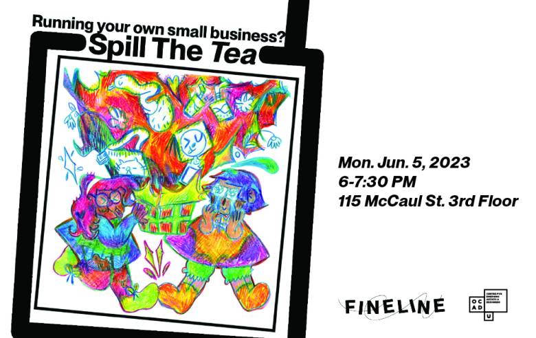 White background with tilted black square box on the left with a drawing inside. Text: "Running your own small business? Spill The Tea. Mon. Jun. 5, 2023 6-7:30 PM 115 McCaul St. 3rd Floor". Fineline and OCADU CEAD logo on bottom right.
