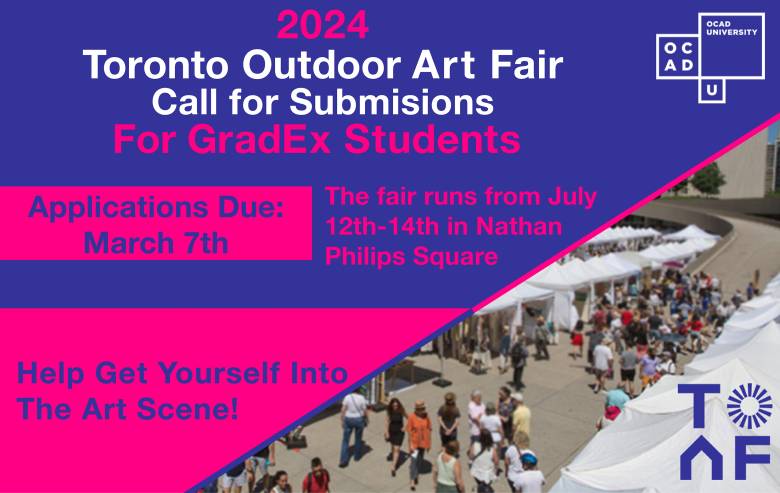 diagonal division with purple and pink graphics and the left side. Text: "2024 Toronto Outdoor Art Fair Call for Submisions For GradEx Students Applications Due: March 7th The fair runs from July 12th-14th in Nathan Philips Square Help Get Yourself Into The Art Scene!". Image of TOAF on right side. OCAD U logo on top right and TOAF logo on bottom right.