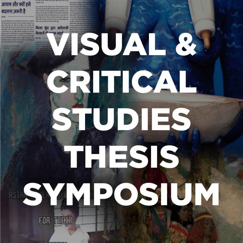 "VISUAL & CRITICAL STUDIES THESIS SYMPOSIUM" in white letters on a background of collaged artworks