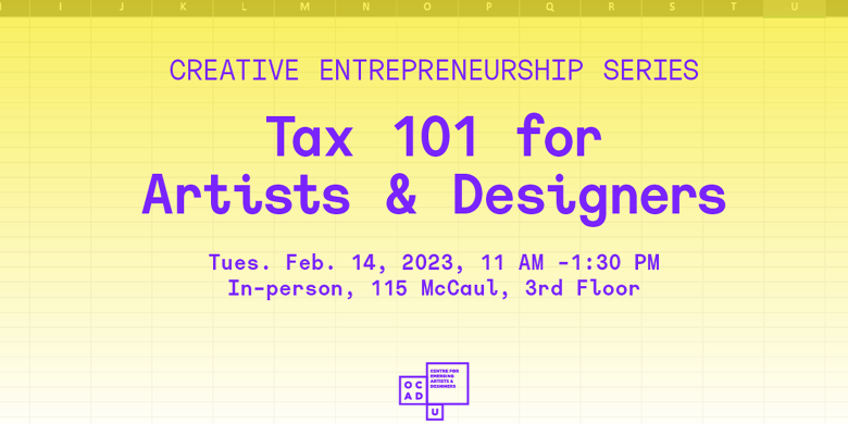 Yellow background with grid lines. Purple text: "CREATIVE ENTREPRENEURSHIP SERIES Tax 101 for Artists and Designers Tues. Feb. 14, 2023, 11 AM -  1:30 PM In-Person, 115 McCaul, 3rd Floor".